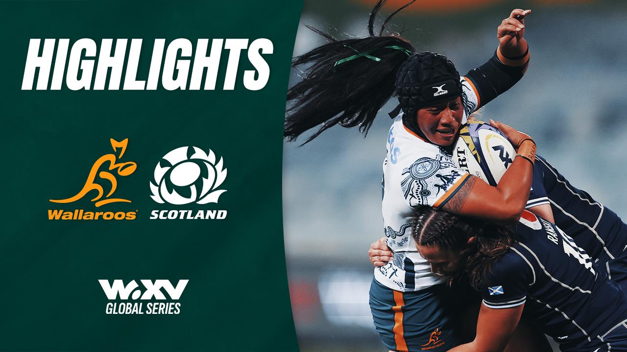 Wallaroos v Scotland Highlights | WXV Global Series | Round 5